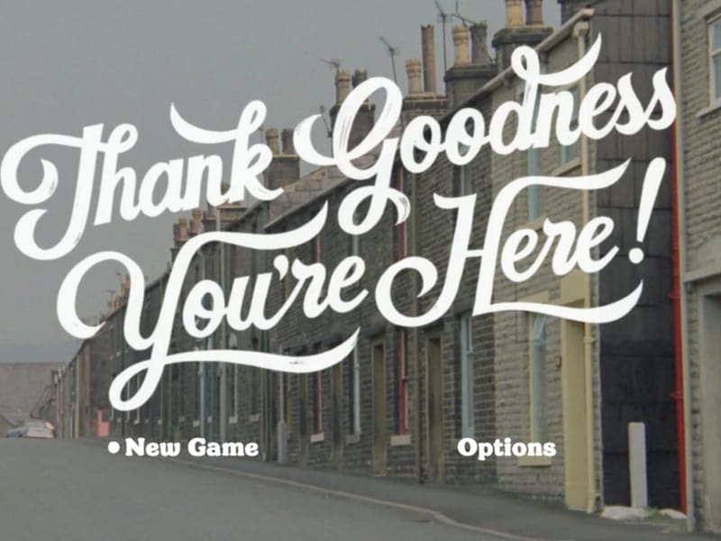 Title screen: the 'Thank Goodness You're Here!' script logo over a photo of a terraced Northern English street.